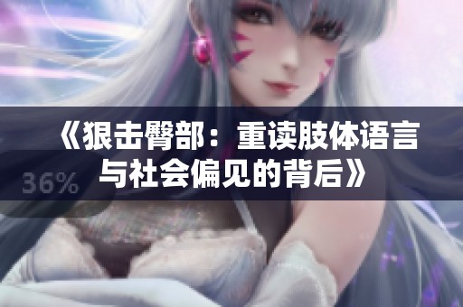 《狠击臀部：重读肢体语言与社会偏见的背后》