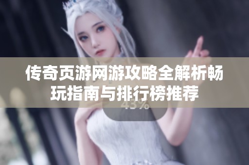 传奇页游网游攻略全解析畅玩指南与排行榜推荐