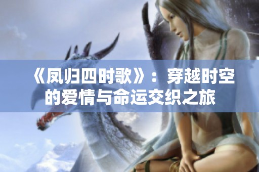 《凤归四时歌》：穿越时空的爱情与命运交织之旅