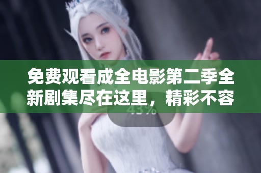 免费观看成全电影第二季全新剧集尽在这里，精彩不容错过