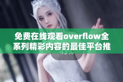 免费在线观看overflow全系列精彩内容的最佳平台推荐
