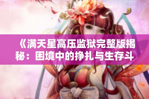 《满天星高压监狱完整版揭秘：困境中的挣扎与生存斗争》