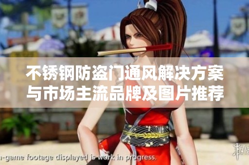 不锈钢防盗门通风解决方案与市场主流品牌及图片推荐