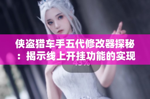 侠盗猎车手五代修改器探秘：揭示线上开挂功能的实现方法与技巧