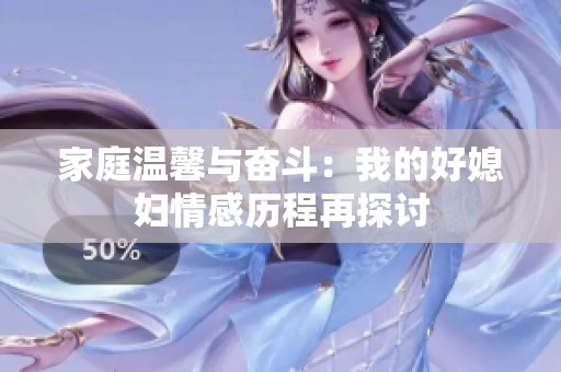 家庭温馨与奋斗：我的好媳妇情感历程再探讨