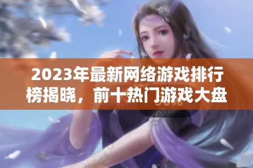 2023年最新网络游戏排行榜揭晓，前十热门游戏大盘点