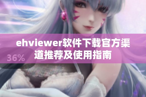 ehviewer软件下载官方渠道推荐及使用指南