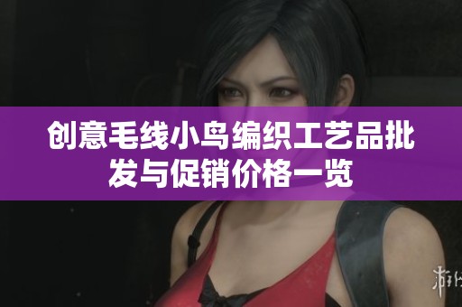创意毛线小鸟编织工艺品批发与促销价格一览