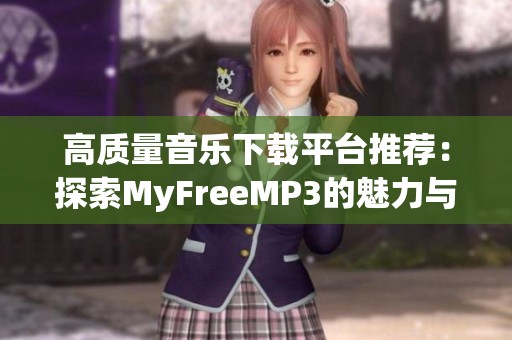 高质量音乐下载平台推荐：探索MyFreeMP3的魅力与实用性