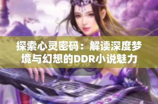 探索心灵密码：解读深度梦境与幻想的DDR小说魅力