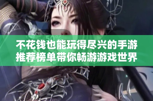 不花钱也能玩得尽兴的手游推荐榜单带你畅游游戏世界