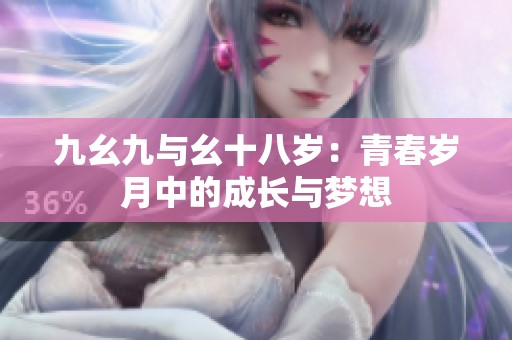 九幺九与幺十八岁：青春岁月中的成长与梦想