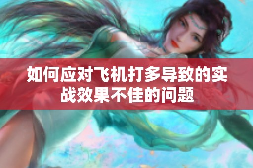 如何应对飞机打多导致的实战效果不佳的问题