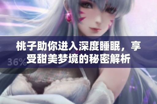 桃子助你进入深度睡眠，享受甜美梦境的秘密解析