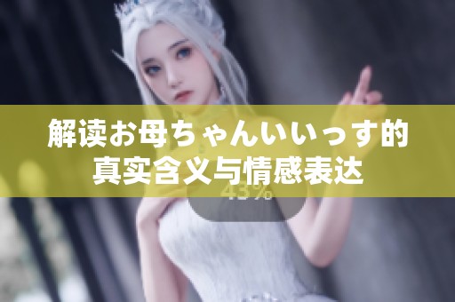 解读お母ちゃんいいっす的真实含义与情感表达
