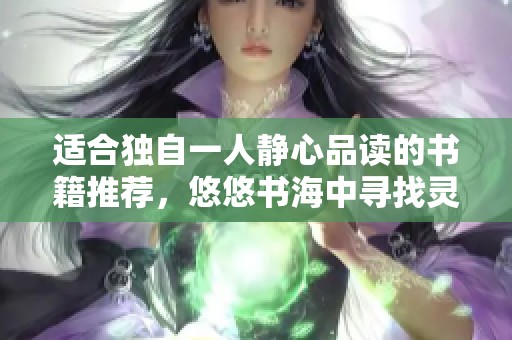 适合独自一人静心品读的书籍推荐，悠悠书海中寻找灵魂伴侣