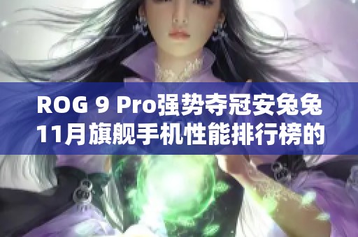 ROG 9 Pro强势夺冠安兔兔11月旗舰手机性能排行榜的绝对王者