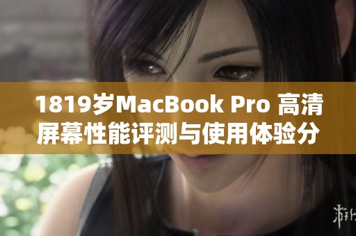1819岁MacBook Pro 高清屏幕性能评测与使用体验分析