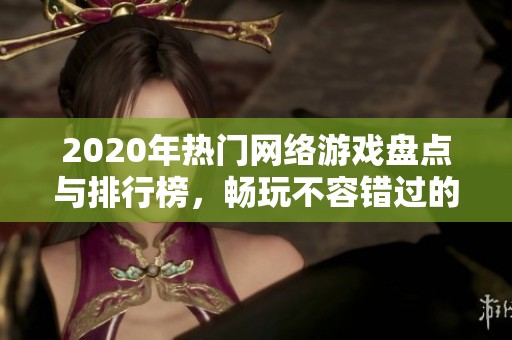 2020年热门网络游戏盘点与排行榜，畅玩不容错过的经典佳作