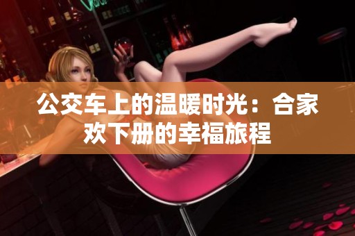 公交车上的温暖时光：合家欢下册的幸福旅程