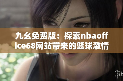 九幺免费版：探索nbaoffice68网站带来的篮球激情与乐趣