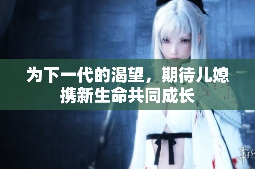 为下一代的渴望，期待儿媳携新生命共同成长