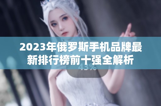 2023年俄罗斯手机品牌最新排行榜前十强全解析
