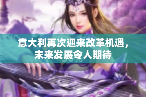 意大利再次迎来改革机遇，未来发展令人期待
