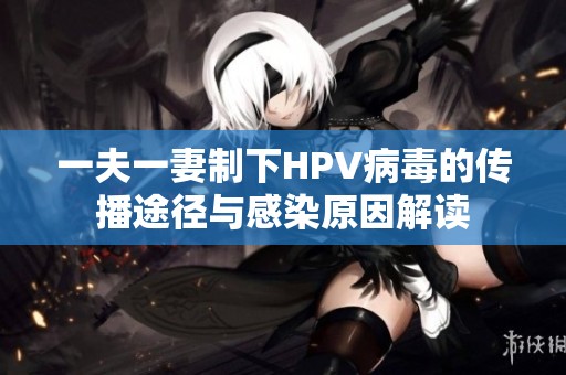 一夫一妻制下HPV病毒的传播途径与感染原因解读