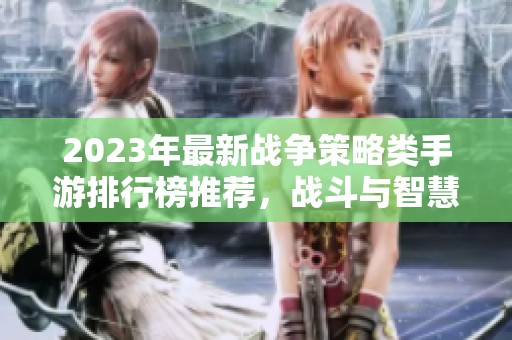 2023年最新战争策略类手游排行榜推荐，战斗与智慧的完美结合