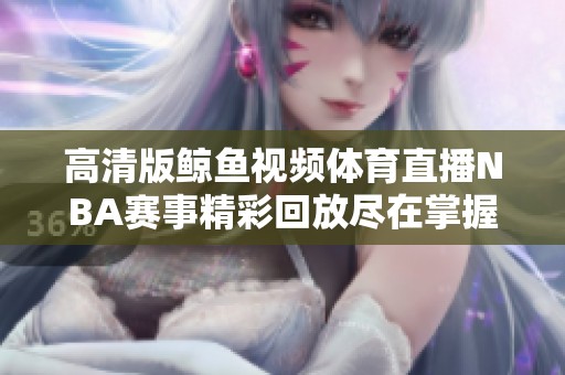 高清版鲸鱼视频体育直播NBA赛事精彩回放尽在掌握之中