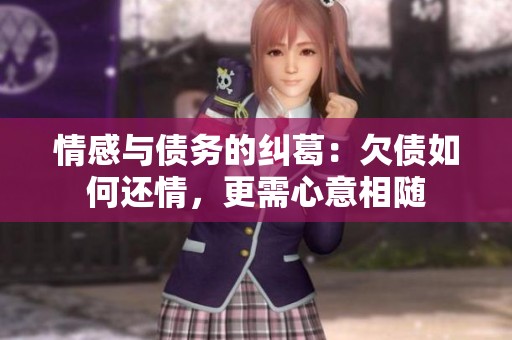 情感与债务的纠葛：欠债如何还情，更需心意相随