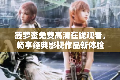 菠萝蜜免费高清在线观看，畅享经典影视作品新体验