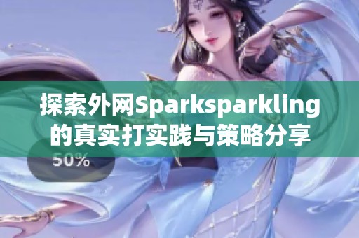 探索外网Sparksparkling的真实打实践与策略分享