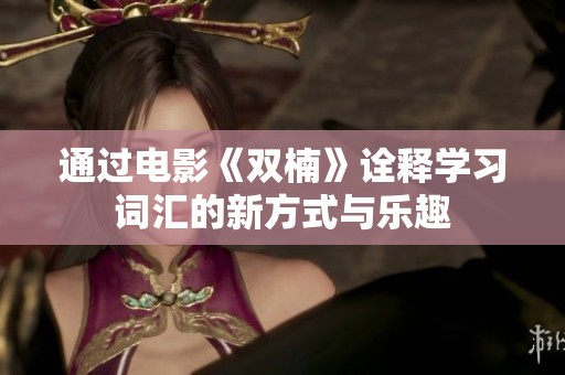 通过电影《双楠》诠释学习词汇的新方式与乐趣