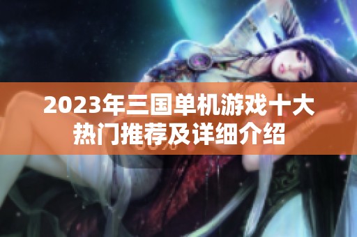 2023年三国单机游戏十大热门推荐及详细介绍