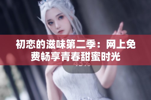 初恋的滋味第二季：网上免费畅享青春甜蜜时光