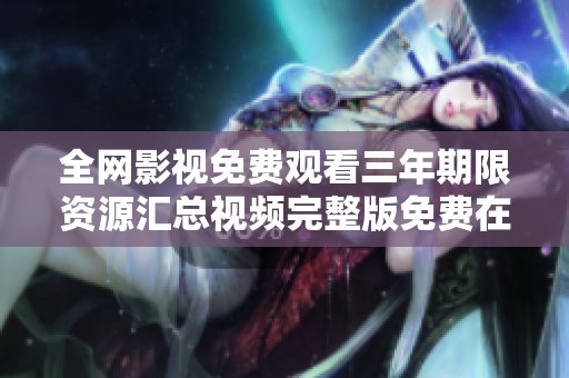 全网影视免费观看三年期限资源汇总视频完整版免费在线观看