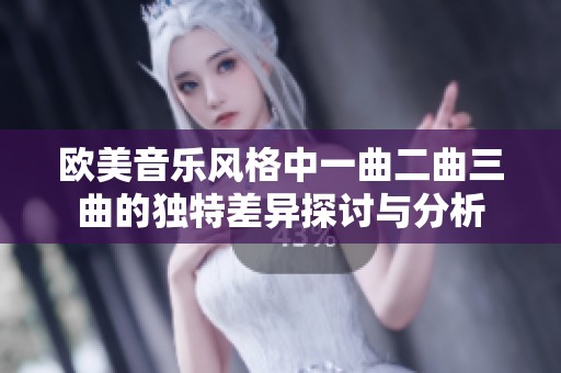 欧美音乐风格中一曲二曲三曲的独特差异探讨与分析