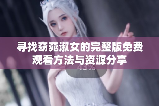 寻找窈窕淑女的完整版免费观看方法与资源分享
