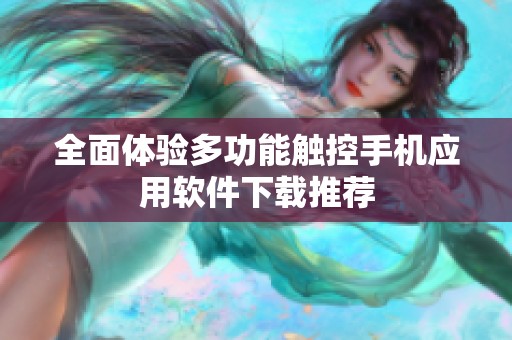 全面体验多功能触控手机应用软件下载推荐