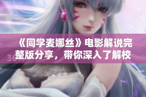《同学麦娜丝》电影解说完整版分享，带你深入了解校园青春故事