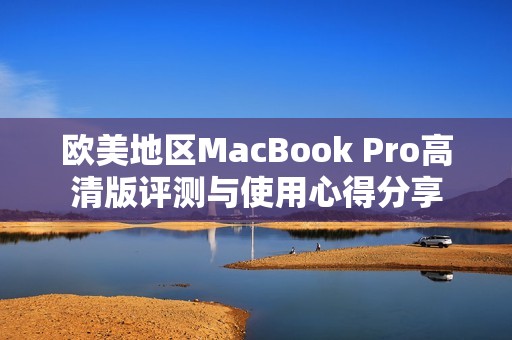 欧美地区MacBook Pro高清版评测与使用心得分享