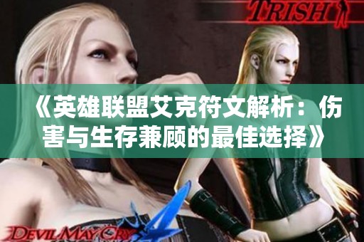 《英雄联盟艾克符文解析：伤害与生存兼顾的最佳选择》