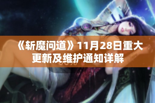 《斩魔问道》11月28日重大更新及维护通知详解