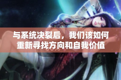 与系统决裂后，我们该如何重新寻找方向和自我价值