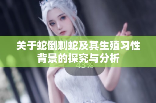 关于蛇倒刺蛇及其生殖习性背景的探究与分析