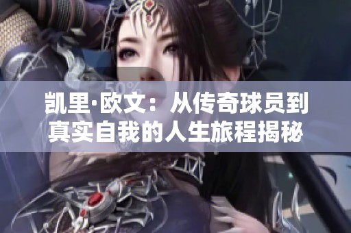 凯里·欧文：从传奇球员到真实自我的人生旅程揭秘