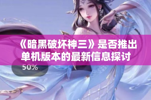 《暗黑破坏神三》是否推出单机版本的最新信息探讨