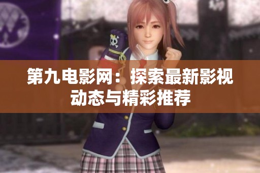 第九电影网：探索最新影视动态与精彩推荐